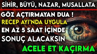 SİHİR BÜYÜ NAZAR MUSALLATA GÖZ AÇTIRMAYAN DUA  RECEP AYINDA UYGULA 5 SAAT İÇİNDE SONUÇ ALACAKSIN [upl. by Leuneb]