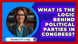 What Is The Logic Behind Political Parties In Congress  CountyOfficeorg [upl. by Letniuq]