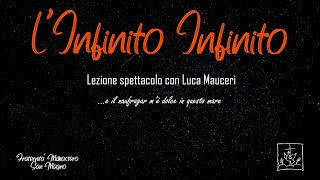 Linfinito Infinito  Lezione Spettacolo con Luca Mauceri [upl. by Jaala]