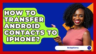 How To Transfer Android Contacts To iPhone  Be App Savvy [upl. by Ellessig]