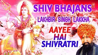 Shivratri Special  I LAKHBIR SINGH LAKKHA Shiv Bhajans I Aayee Hai Shivratri I महाशिवरात्रि 2018 [upl. by Notsej]