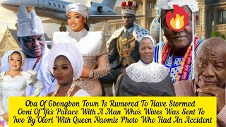 Oba Of Gbongbon Town Is Rumored To Have Stormed Ooni Of Ifes Palace With A Man Queen Naomi🧐 [upl. by Hacim886]