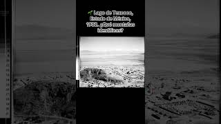 🌱 Lago de Texcoco Estado de México 1932 ¿Qué montañas identificas [upl. by Ainotna509]