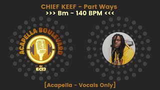 CHIEF KEEF  Part Ways  Acapella  Vocals Only  140 BPM  Bm  by EC13 [upl. by Sigrid]