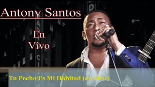 ANTONY SANTOS  Vuelve Amor Y Tu Pecho Es Mi Habitad en vivo 2018 [upl. by Horatius]