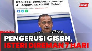 Op Global 19 individu termasuk CEO GISBH isteri direman seminggu [upl. by Kosak597]