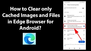 How to Clear only Cached Images and Files in Edge Browser for Android [upl. by Profant]