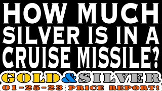 How Much Silver Is In A Cruise Missile 012523 Gold amp Silver Price Report silver gold [upl. by Allveta]