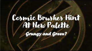 Cosmic Brushes Hint At New Palette  Grungy and Green [upl. by Yauqaj]