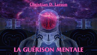 LA GUÉRISON MENTALE  Christian D Larson  LIVRE AUDIO [upl. by Llenor]