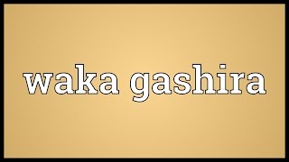 Waka gashira Meaning [upl. by Therese]