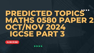 IGCSE MATHS 0580 PAPER 2 OCT NOV 2024 PREDICTED TOPICS PART 3 [upl. by Benji]