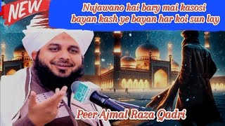 Nujawano kai bary mai kasosi bayan by Peer Ajmal Raza Qadri kash her nujawan ye bayan sun lay [upl. by Annaili]