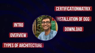 Day1 Intro Overview Types of Architecture Certification Matrix Download amp Installation of OGG [upl. by Raquela971]