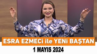 Esra Ezmeci ile Yeni Baştan 1 Mayıs 2024 [upl. by Williamsen]