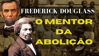 FREDERICK DOUGLASS  O MENTOR DA ABOLIÇÃO AMERICANA  Gilson Bento [upl. by Ahsini181]