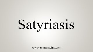 How To Say Satyriasis [upl. by Yrbua]