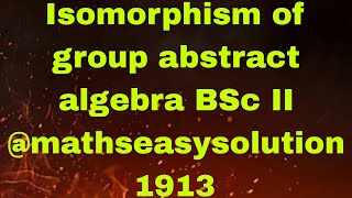 Isomorphism of group abstract algebra BSc II mathseasysolution1913 [upl. by Sup]