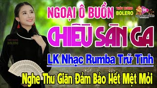 Ngoại Ô Buồn Chiều Sân Ga  LK Rumba Trữ Tình Hải Ngoại HAY NHẤT HIỆN NAY Nghe Cực Kỳ Êm Tai Dễ Ngủ [upl. by Alih]