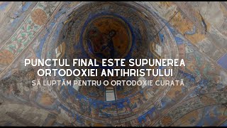 Punctul final este supunerea ortodoxiei antihristului  Să luptăm pentru o ortodoxie curată [upl. by Gage309]