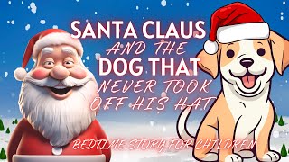 quotSanta Claus and the Dog That Never Took Off His Hatquot  a Christmas bedtime story for kids [upl. by Anselma]