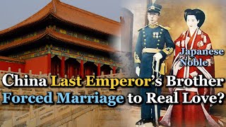 Last China Emperors Brother Political Marriage to Real Love Story [upl. by Behrens800]