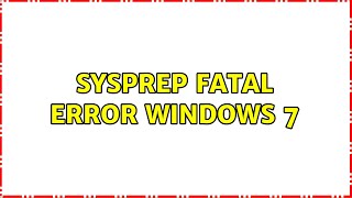 Sysprep Fatal Error Windows 7 [upl. by Rutan]