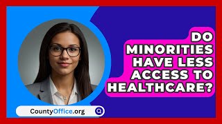 Do Minorities Have Less Access To Healthcare  CountyOfficeorg [upl. by Yrrok]