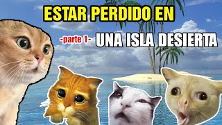 ESTAR PERDIDO EN UNA ISLA DESIERTA parte 1 meme de gatos [upl. by Keryt839]