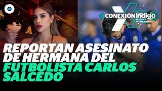 ¿Quién era Paola Salcedo hermana del futbolista Carlos Salcedo  Reporte Indigo [upl. by Roede]