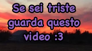 Se sei triste guarda questo video [upl. by Gant942]