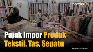 Importir Produk Tekstil Tas Sepatu amp Keramik Akan Dikenai Pungutan  KONTAN News [upl. by Enelez]