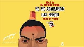 Ele A El Dominio  Se Me Acabaron Las Percos 🤬 Prod Yecko amp Josh DAce [upl. by Ahsirat]