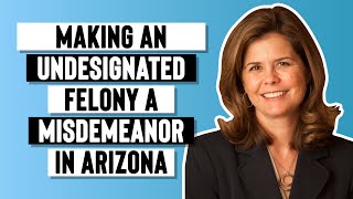 Making an Undesignated Felony a Misdemeanor in Arizona [upl. by Garreth]