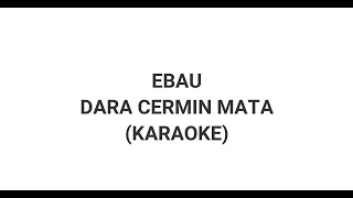 EBAU  DARA CERMIN MATA KARAOKE [upl. by Mihar]