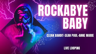 Rockabye  Live Looping  Clean Bandit  Sean Paul amp AnneMarie [upl. by Egiarc]