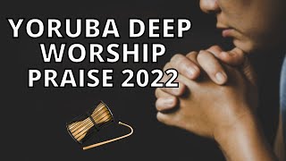 Yoruba Deep Worship amp Praise Songs 2022  Yoruba Gospel Music [upl. by Beacham]