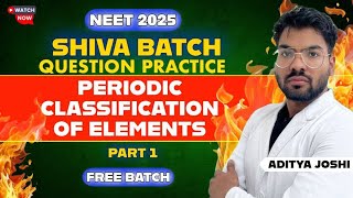 Question PracticePeriodic Classification of ElementsPart 1 SHIVA BATCH NEET2025 ADITYA JOSHI [upl. by Donny241]