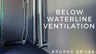 Below Waterline Ventilation  Project Brupeg Ep 168 [upl. by Donny]