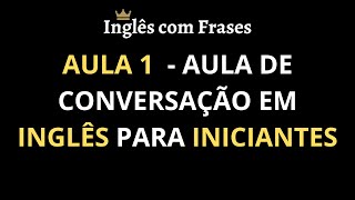 Aula 1  Aula de Conversação em Inglês para Iniciantes Aprender Inglês Rápido [upl. by Letizia]