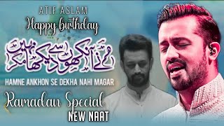 New Naat  Hamne Ankhon Se Dakha Nahi Magar  Atif Aslam  Ai  Full With Urdu Lyrics  2024 [upl. by Airual]