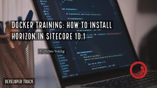 💻 Sitecore Docker Training  Install Horizon in 101  HandsOn [upl. by Auqinet]