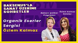 Organik Eserler Sergisi  Özlem Kalmaz  Baksenusla Sanat Üzerine Sohbetler [upl. by Eilla]