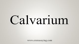 How To Say Calvarium [upl. by Aim]