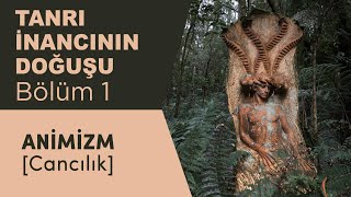 TANRI İNANCININ DOĞUŞU Bölüm 1 Animizm Cancılık [upl. by Kuth]