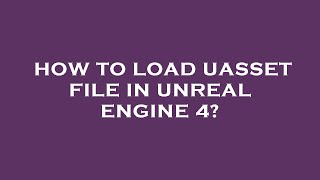 How to load uasset file in unreal engine 4 [upl. by Atiuqet]