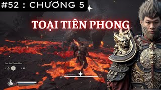 Black Myth Wukong 52 Hồi 5 Gặp Toại Tiên Phong  Bố Của Thạch Tiên Phong ở Hồi 2  Piter [upl. by Ploss]