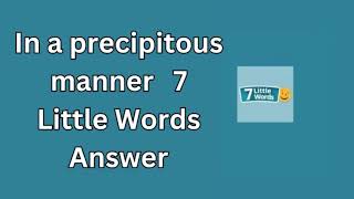 In a precipitous manner 7 Little Words Answer [upl. by Einreb]