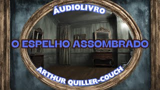 Áudiolivro O Espelho Assombrado Arthur QuillerCouch [upl. by Allis363]