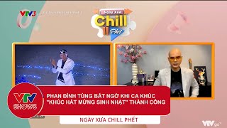 Phan Đình Tùng không hy vọng quotKhúc hát mừng sinh nhậtquot thành công khi sáng tác  Ngày xưa Chill Phết [upl. by Nwahsel560]